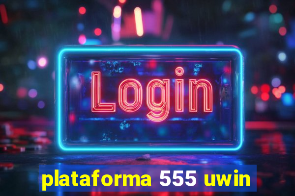 plataforma 555 uwin